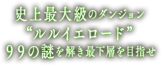 史上最大級のダンジョン “ルルイエロード” ９９の謎を解き最下層を目指せ